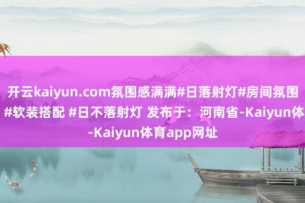 开云kaiyun.com氛围感满满#日落射灯#房间氛围灯 #日落灯 #软装搭配 #日不落射灯 发布于：河南省-Kaiyun体育app网址