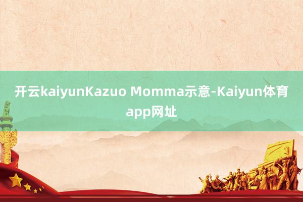 开云kaiyunKazuo Momma示意-Kaiyun体育app网址