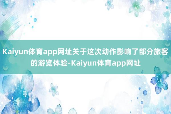 Kaiyun体育app网址关于这次动作影响了部分旅客的游览体验-Kaiyun体育app网址